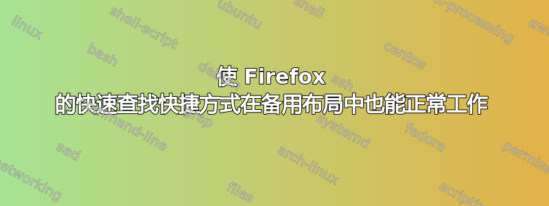 使 Firefox 的快速查找快捷方式在备用布局中也能正常工作