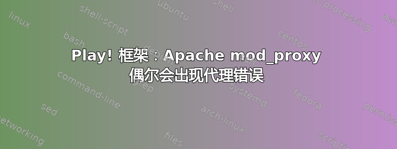 Play! 框架：Apache mod_proxy 偶尔会出现代理错误