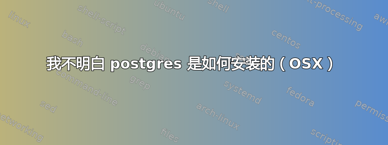 我不明白 postgres 是如何安装的（OSX）