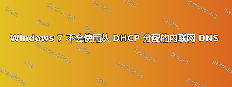 Windows 7 不会使用从 DHCP 分配的内联网 DNS