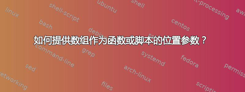 如何提供数组作为函数或脚本的位置参数？