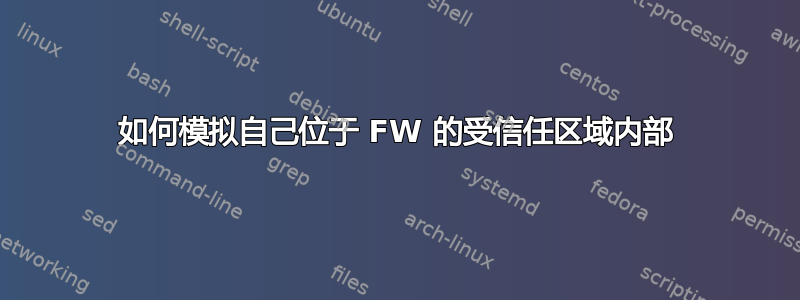 如何模拟自己位于 FW 的受信任区域内部