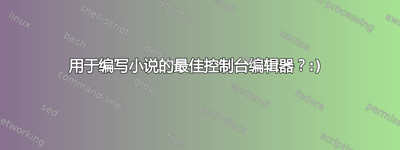 用于编写小说的最佳控制台编辑器？:) 