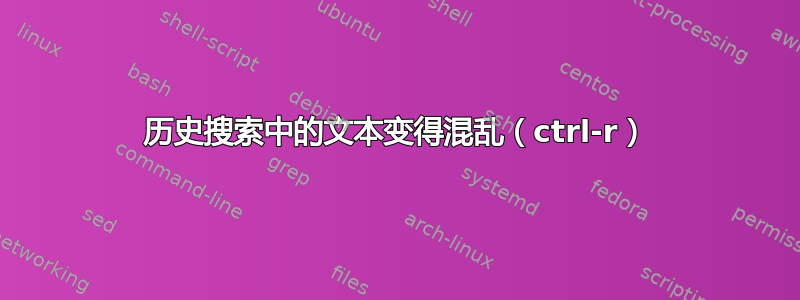 历史搜索中的文本变得混乱（ctrl-r）