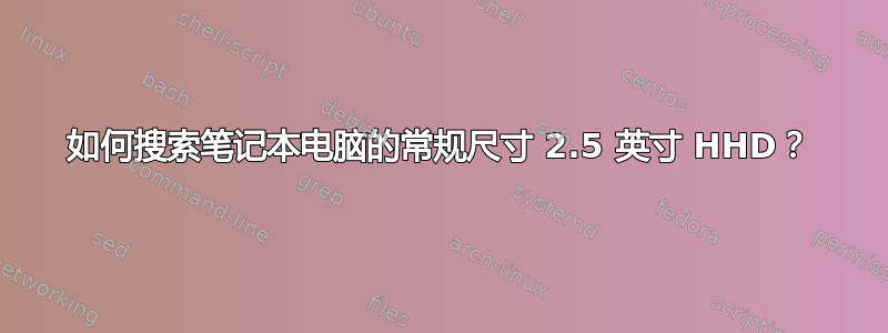 如何搜索笔记本电脑的常规尺寸 2.5 英寸 HHD？