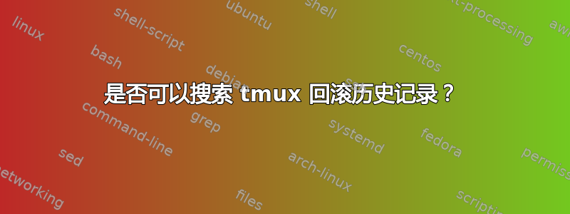 是否可以搜索 tmux 回滚历史记录？