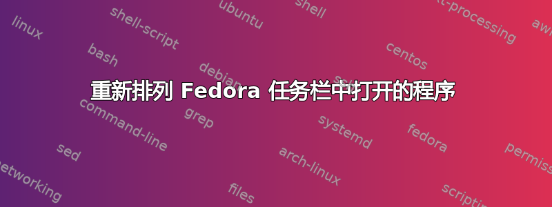 重新排列 Fedora 任务栏中打开的程序