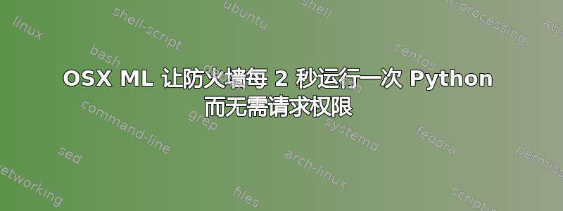 OSX ML 让防火墙每 2 秒运行一次 Python 而无需请求权限