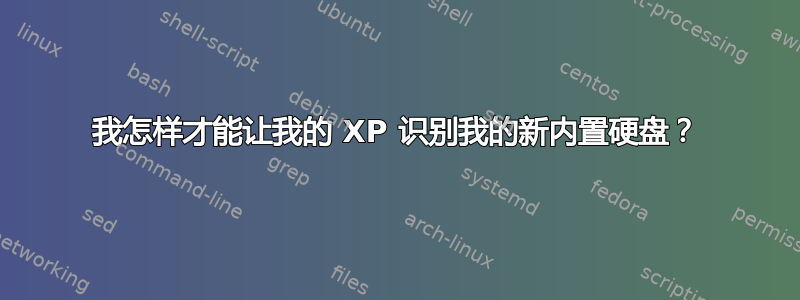 我怎样才能让我的 XP 识别我的新内置硬盘？