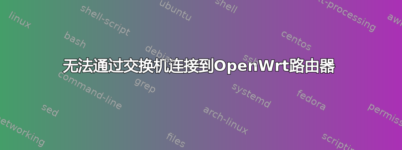 无法通过交换机连接到OpenWrt路由器