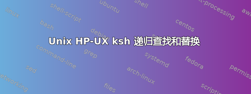 Unix HP-UX ksh 递归查找和替换