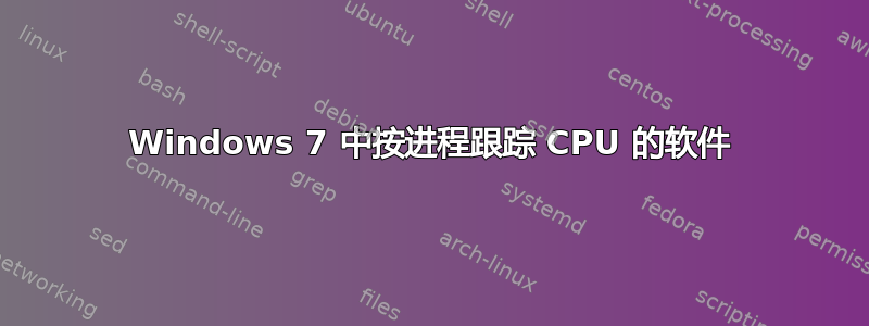 Windows 7 中按进程跟踪 CPU 的软件