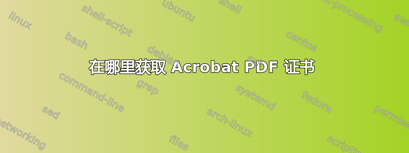 在哪里获取 Acrobat PDF 证书