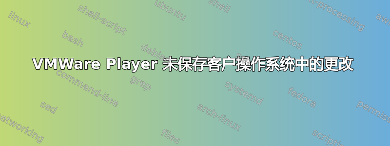 VMWare Player 未保存客户操作系统中的更改