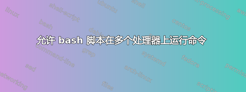 允许 bash 脚本在多个处理器上运行命令