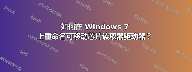 如何在 Windows 7 上重命名可移动芯片读取器驱动器？