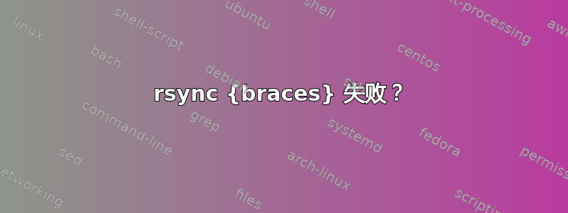 rsync {braces} 失败？