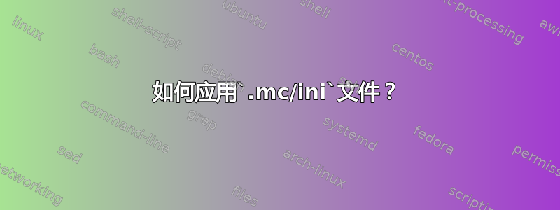 如何应用`.mc/ini`文件？