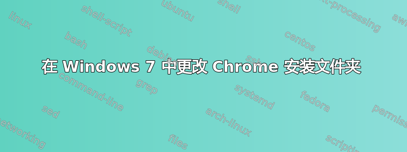 在 Windows 7 中更改 Chrome 安装文件夹