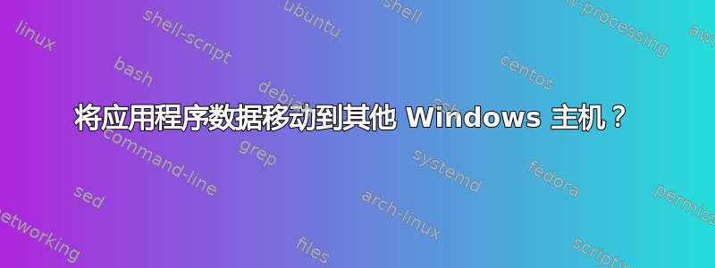 将应用程序数据移动到其他 Windows 主机？