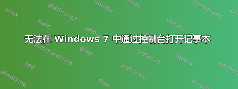 无法在 Windows 7 中通过控制台打开记事本