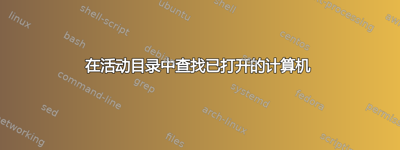 在活动目录中查找已打开的计算机