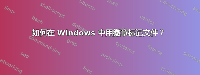 如何在 Windows 中用徽章标记文件？