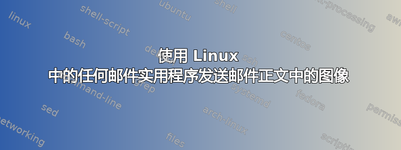 使用 Linux 中的任何邮件实用程序发送邮件正文中的图像