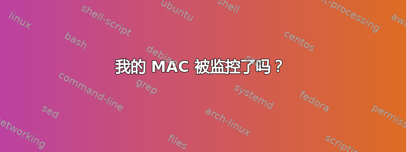 我的 MAC 被监控了吗？