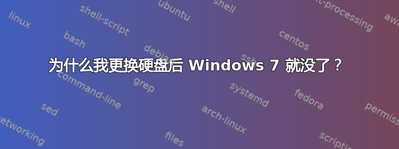 为什么我更换硬盘后 Windows 7 就没了？