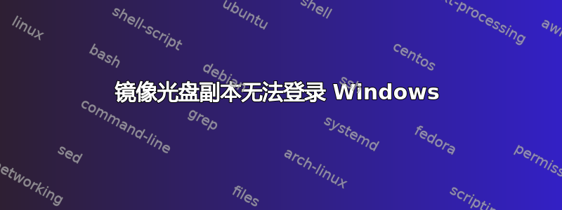 镜像光盘副本无法登录 Windows