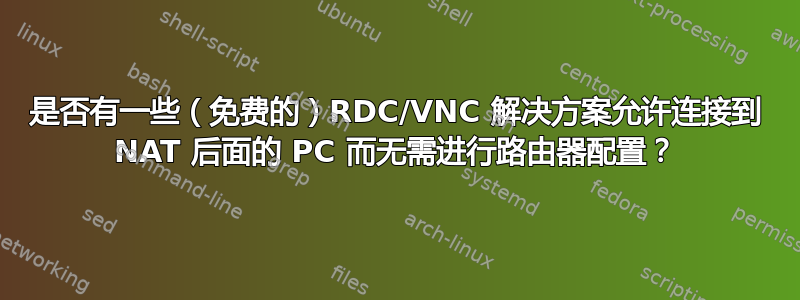 是否有一些（免费的）RDC/VNC 解决方案允许连接到 NAT 后面的 PC 而无需进行路由器配置？