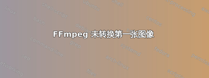 FFmpeg 未转换第一张图像