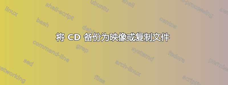 将 CD 备份为映像或复制文件