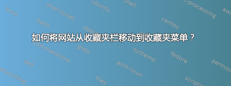 如何将网站从收藏夹栏移动到收藏夹菜单？