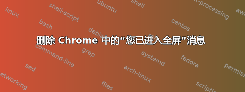 删除 Chrome 中的“您已进入全屏”消息