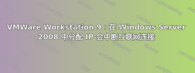 VMWare Workstation 9：在 Windows Server 2008 中分配 IP 会中断互联网连接