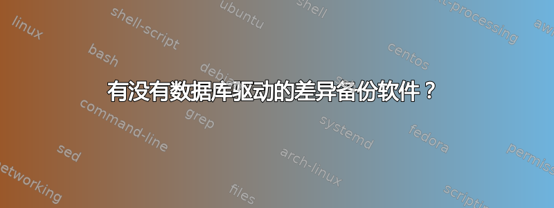 有没有数据库驱动的差异备份软件？