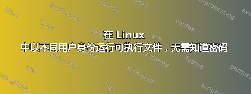 在 Linux 中以不同用户身份运行可执行文件，无需知道密码