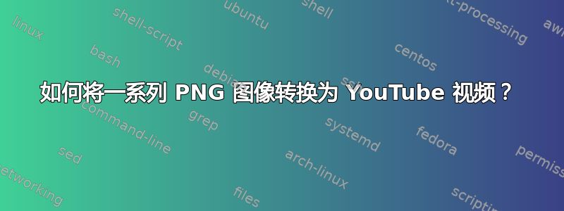 如何将一系列 PNG 图像转换为 YouTube 视频？