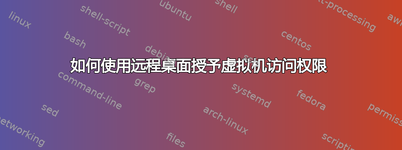 如何使用远程桌面授予虚拟机访问权限