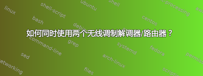 如何同时使用两个无线调制解调器/路由器？