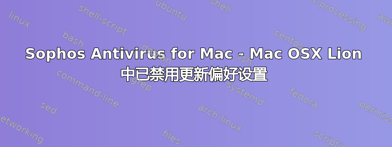 Sophos Antivirus for Mac - Mac OSX Lion 中已禁用更新偏好设置