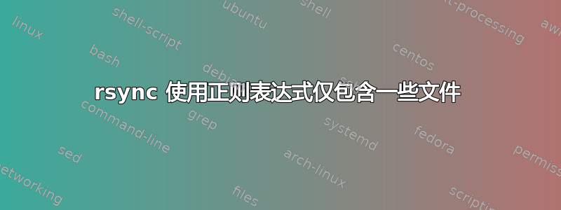 rsync 使用正则表达式仅包含一些文件