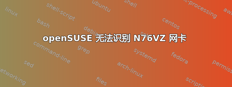 openSUSE 无法识别 N76VZ 网卡