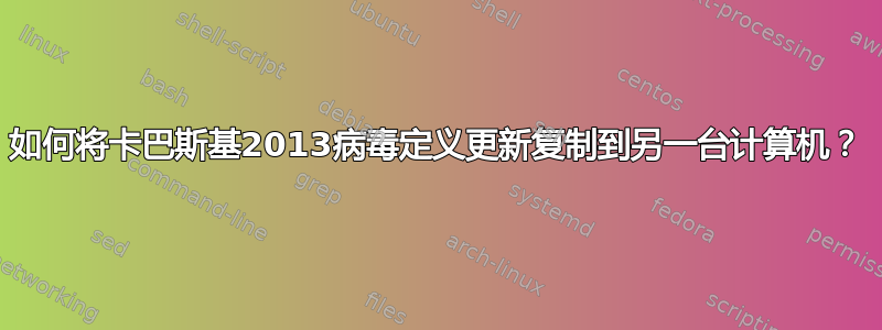 如何将卡巴斯基2013病毒定义更新复制到另一台计算机？