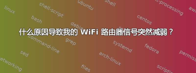 什么原因导致我的 WiFi 路由器信号突然减弱？