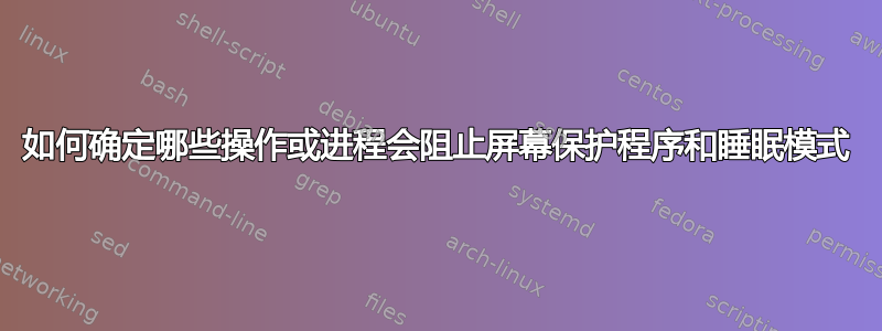 如何确定哪些操作或进程会阻止屏幕保护程序和睡眠模式