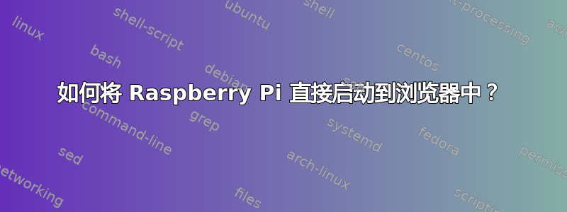 如何将 Raspberry Pi 直接启动到浏览器中？