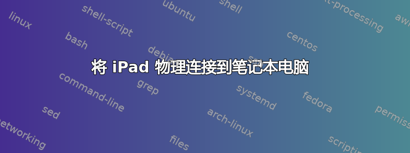 将 iPad 物理连接到笔记本电脑 